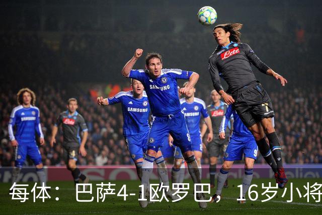 每体：巴萨4-1欧罗巴，16岁小将通卡拉替补登场3分钟破门