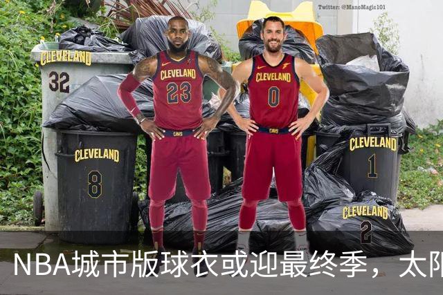 NBA城市版球衣或迎最终季，太阳新赛季大概率沿用旧款
